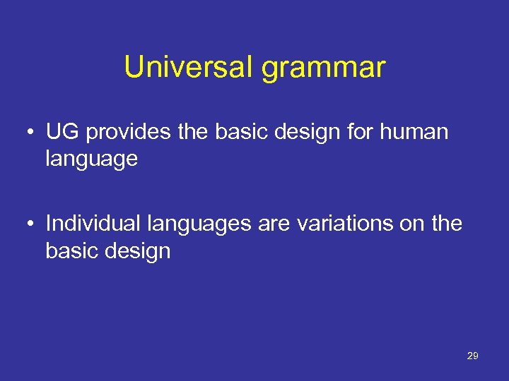 Universal grammar • UG provides the basic design for human language • Individual languages