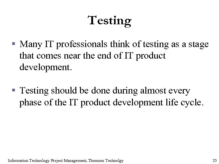Testing § Many IT professionals think of testing as a stage that comes near