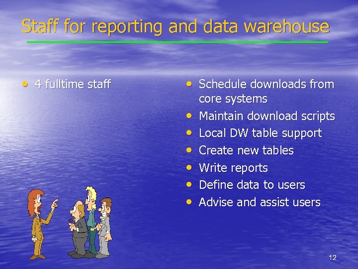 Staff for reporting and data warehouse • 4 fulltime staff • Schedule downloads from