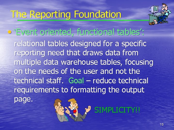 The Reporting Foundation • ‘Event oriented, functional tables’: relational tables designed for a specific