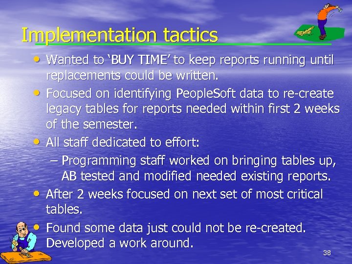 Implementation tactics • Wanted to ‘BUY TIME’ to keep reports running until • •