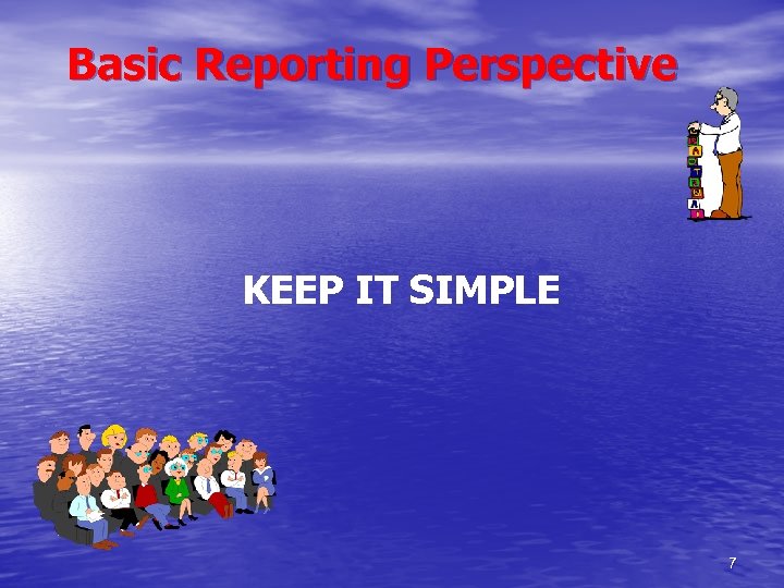 Basic Reporting Perspective KEEP IT SIMPLE 7 