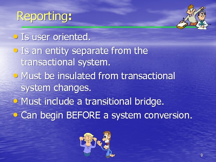 Reporting: • Is user oriented. • Is an entity separate from the transactional system.