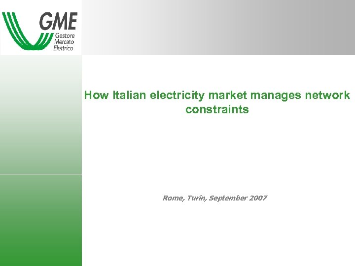 How Italian electricity market manages network constraints Rome, Turin, September 2007 