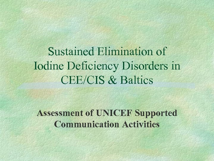 Sustained Elimination of Iodine Deficiency Disorders in CEE/CIS & Baltics Assessment of UNICEF Supported