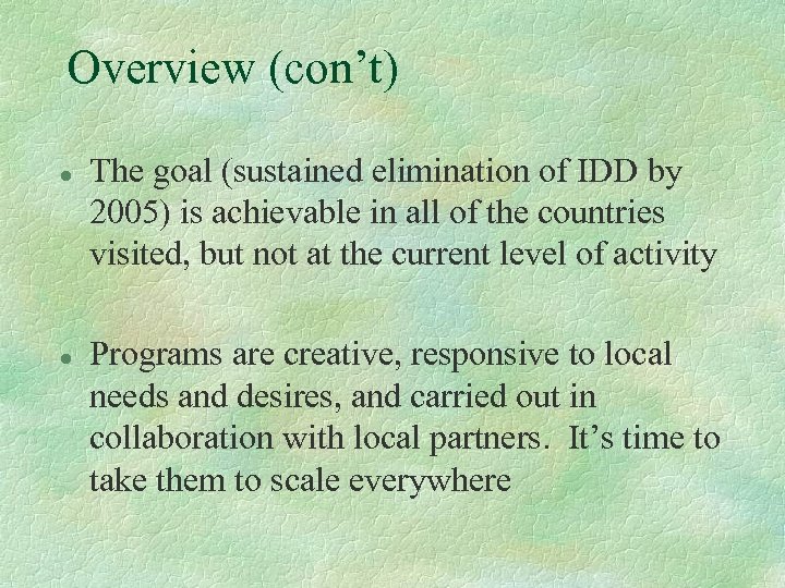 Overview (con’t) l l The goal (sustained elimination of IDD by 2005) is achievable