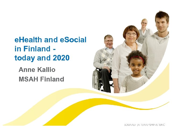 e. Health and e. Social in Finland today and 2020 Anne Kallio MSAH Finland
