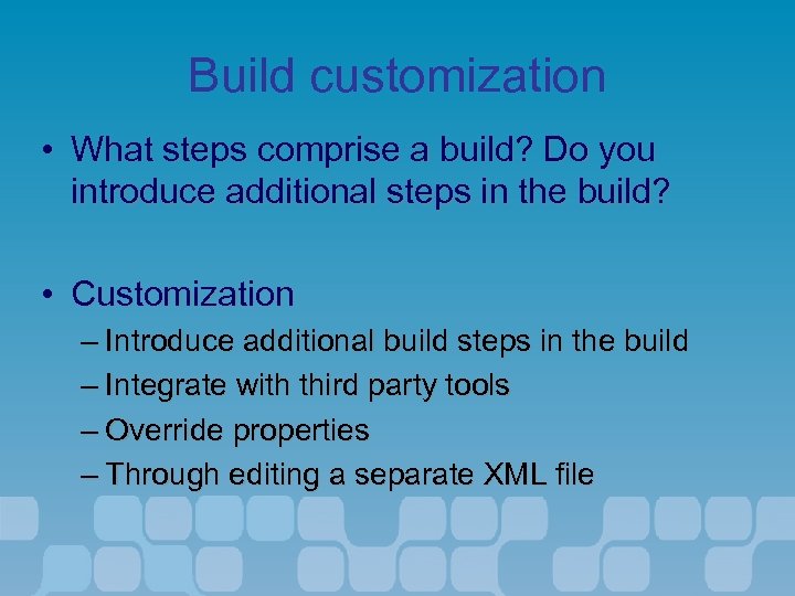 Build customization • What steps comprise a build? Do you introduce additional steps in