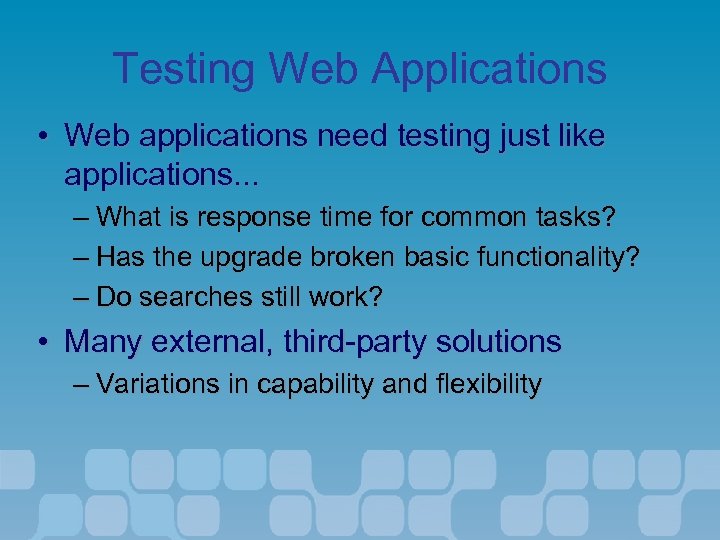 Testing Web Applications • Web applications need testing just like applications. . . –