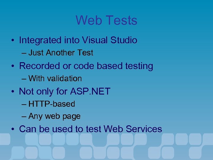 Web Tests • Integrated into Visual Studio – Just Another Test • Recorded or