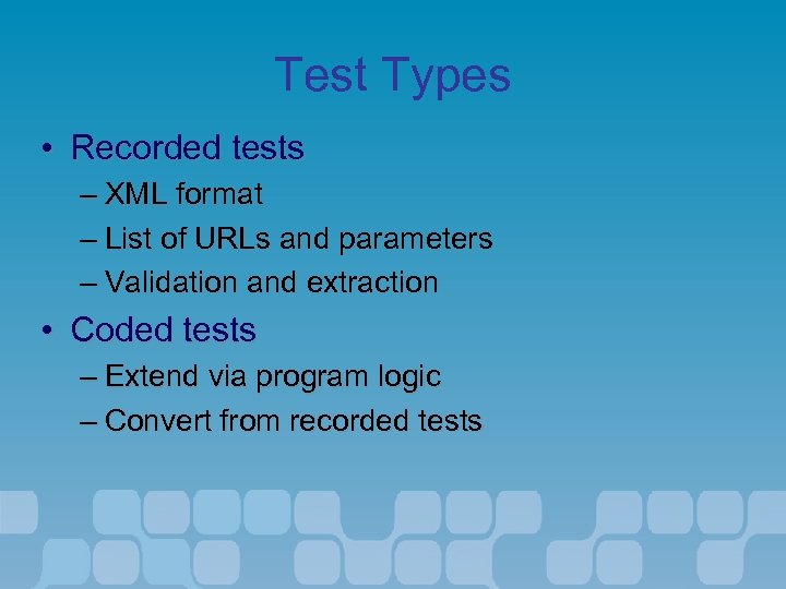 Test Types • Recorded tests – XML format – List of URLs and parameters
