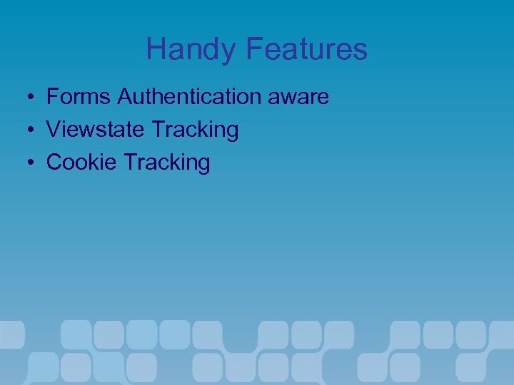 Handy Features • Forms Authentication aware • Viewstate Tracking • Cookie Tracking 