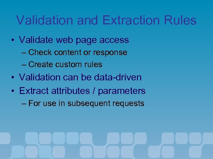 Validation and Extraction Rules • Validate web page access – Check content or response