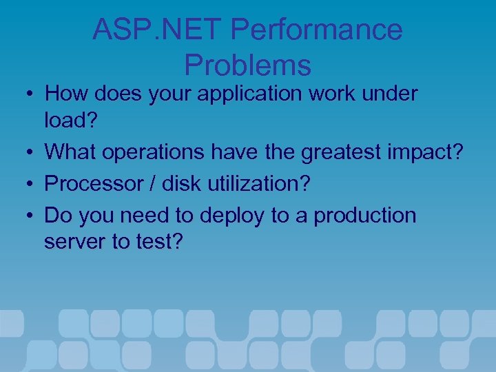 ASP. NET Performance Problems • How does your application work under load? • What