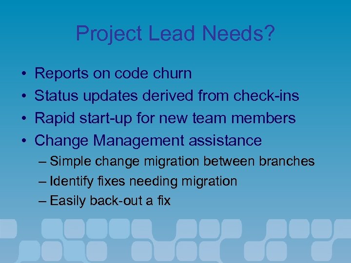 Project Lead Needs? • • Reports on code churn Status updates derived from check-ins