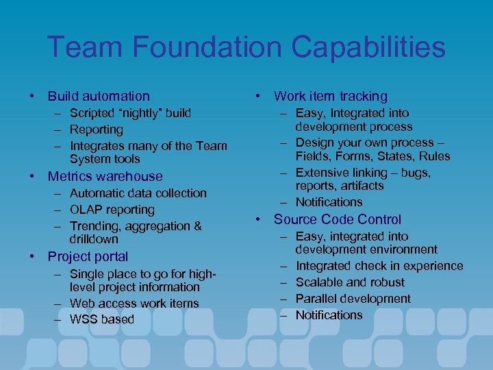 Team Foundation Capabilities • Build automation – – – Scripted “nightly” build Reporting Integrates