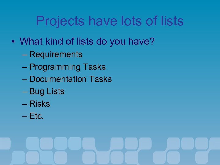 Projects have lots of lists • What kind of lists do you have? –