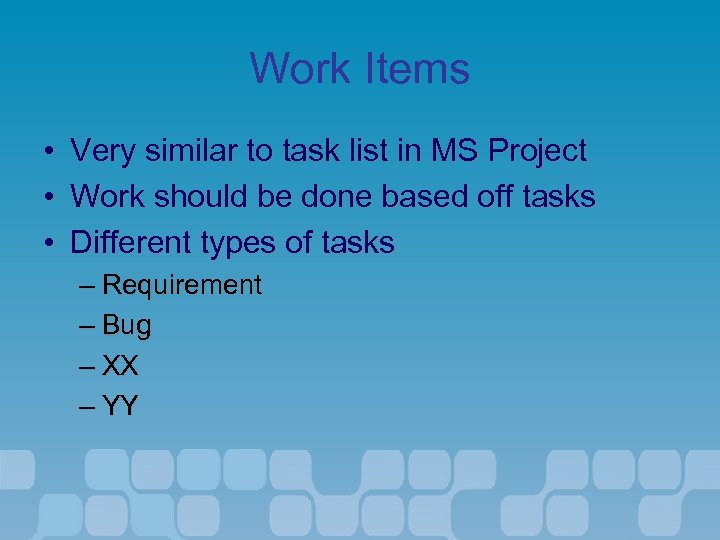 Work Items • • • Very similar to task list in MS Project Work