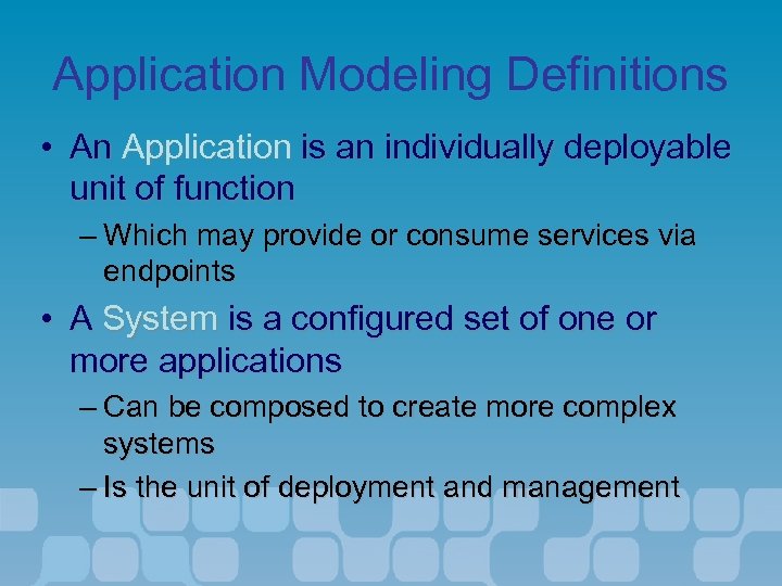 Application Modeling Definitions • An Application is an individually deployable unit of function –