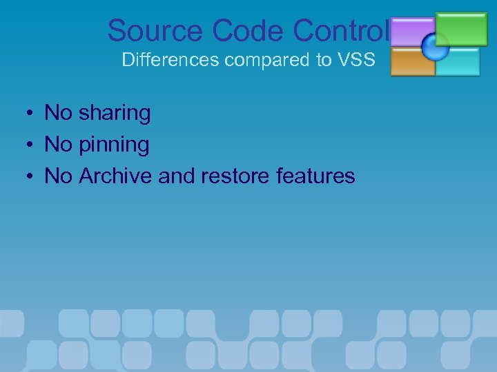 Source Code Control Differences compared to VSS • • • No sharing No pinning