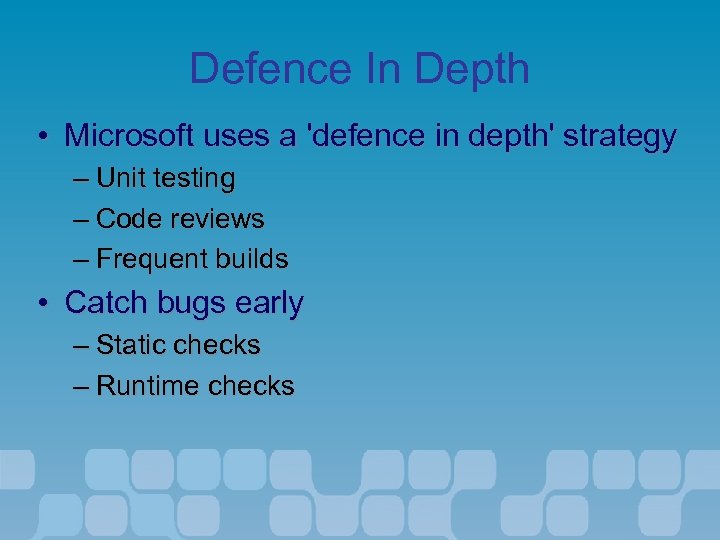 Defence In Depth • Microsoft uses a 'defence in depth' strategy – Unit testing