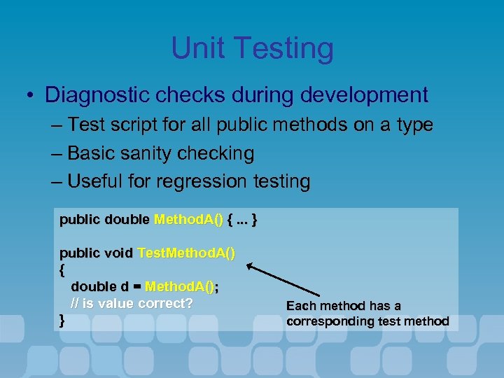 Unit Testing • Diagnostic checks during development – Test script for all public methods