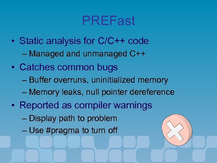 PREFast • Static analysis for C/C++ code – Managed and unmanaged C++ • Catches
