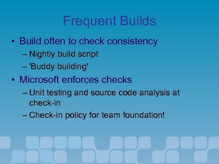 Frequent Builds • Build often to check consistency – Nightly build script – 'Buddy