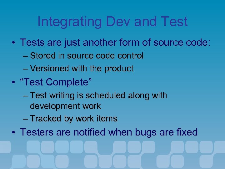 Integrating Dev and Test • Tests are just another form of source code: –