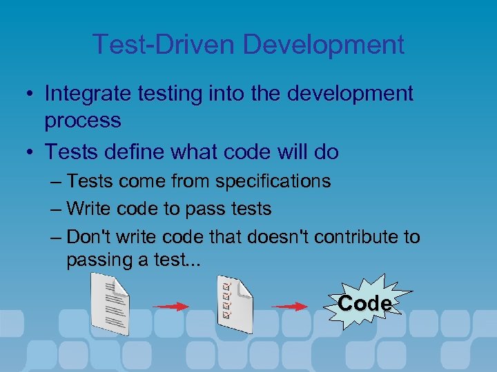 Test-Driven Development • Integrate testing into the development process • Tests define what code