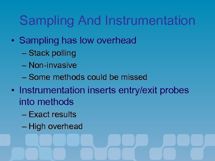 Sampling And Instrumentation • Sampling has low overhead – Stack polling – Non-invasive –