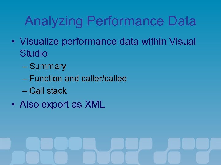 Analyzing Performance Data • Visualize performance data within Visual Studio – Summary – Function