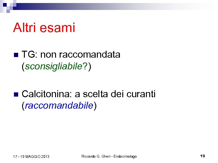 Altri esami n TG: non raccomandata (sconsigliabile? ) n Calcitonina: a scelta dei curanti