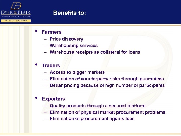 Benefits to; • Farmers – Price discovery – Warehousing services – Warehouse receipts as