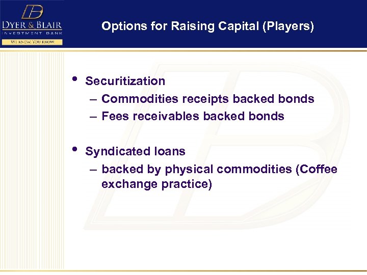 Options for Raising Capital (Players) • Securitization – Commodities receipts backed bonds – Fees