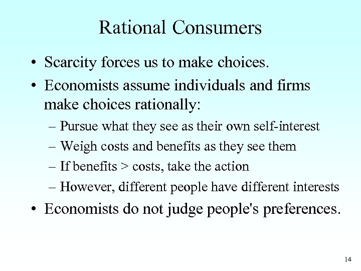 Rational Consumers • Scarcity forces us to make choices. • Economists assume individuals and