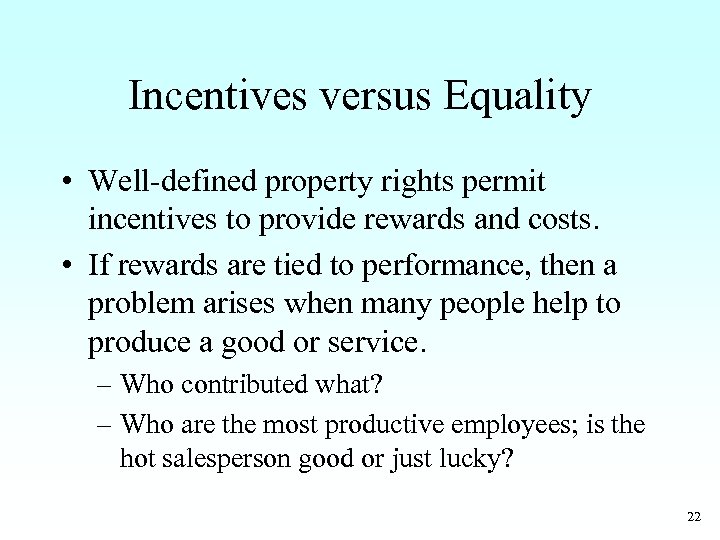 Incentives versus Equality • Well‑defined property rights permit incentives to provide rewards and costs.