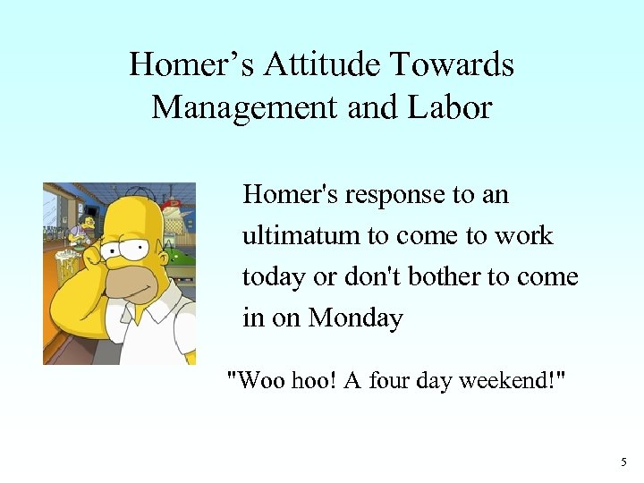 Homer’s Attitude Towards Management and Labor Homer's response to an ultimatum to come to