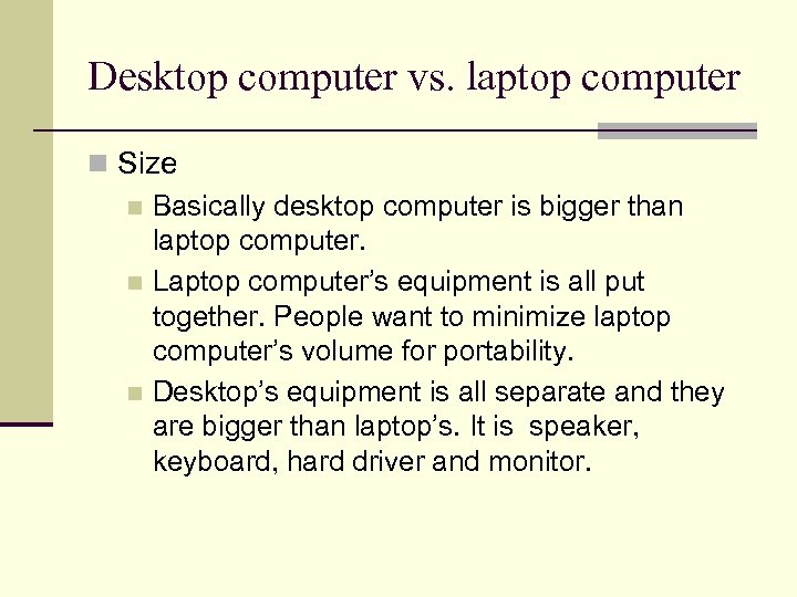 Desktop computer vs. laptop computer n Size n Basically desktop computer is bigger than