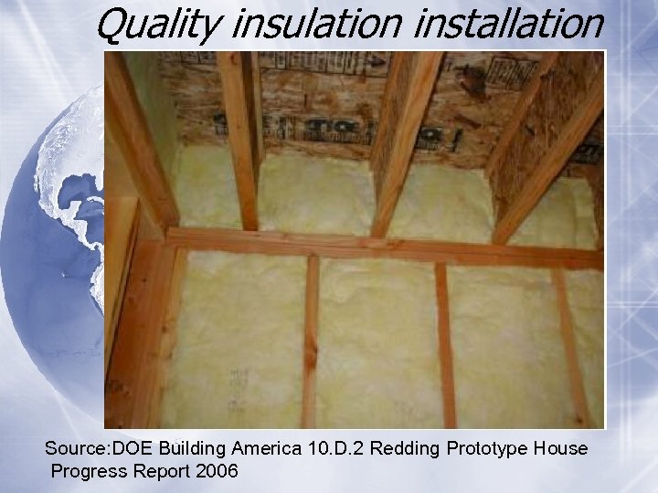 Quality insulation installation Source: DOE Building America 10. D. 2 Redding Prototype House Progress