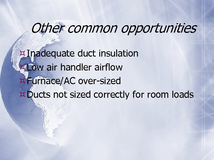 Other common opportunities Inadequate duct insulation Low air handler airflow Furnace/AC over-sized Ducts not