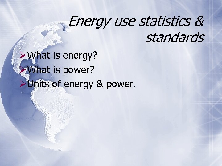 Energy use statistics & standards Ø What is energy? Ø What is power? Ø