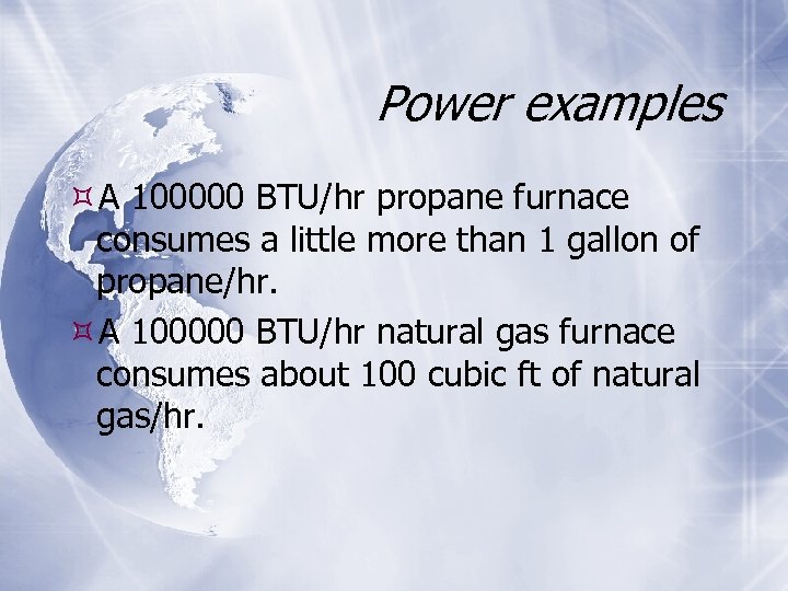 Power examples A 100000 BTU/hr propane furnace consumes a little more than 1 gallon