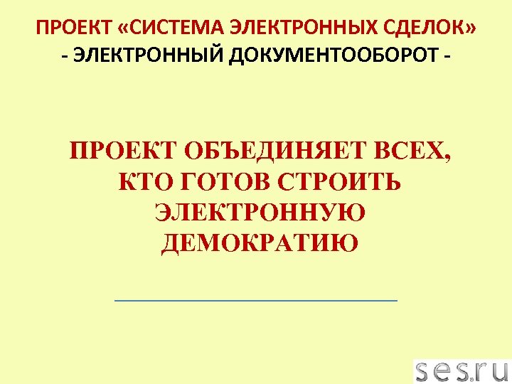 ПРОЕКТ «СИСТЕМА ЭЛЕКТРОННЫХ СДЕЛОК» - ЭЛЕКТРОННЫЙ ДОКУМЕНТООБОРОТ - ПРОЕКТ ОБЪЕДИНЯЕТ ВСЕХ, КТО ГОТОВ СТРОИТЬ