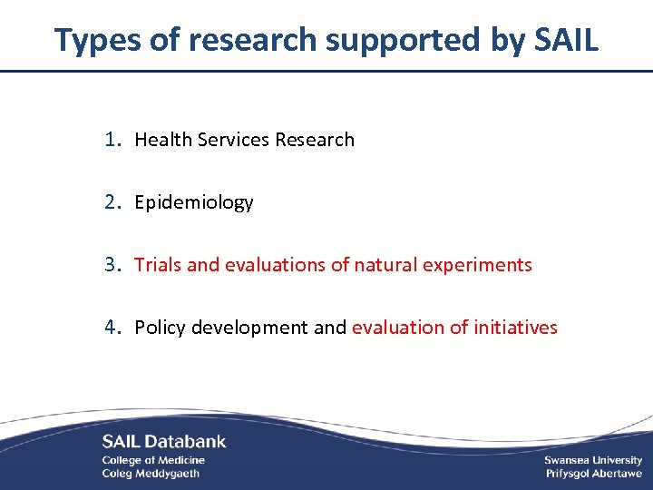 Types of research supported by SAIL 1. Health Services Research 2. Epidemiology 3. Trials