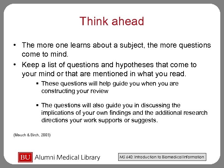 Think ahead • The more one learns about a subject, the more questions come
