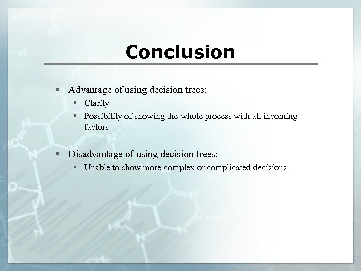 Conclusion § Advantage of using decision trees: § Clarity § Possibility of showing the