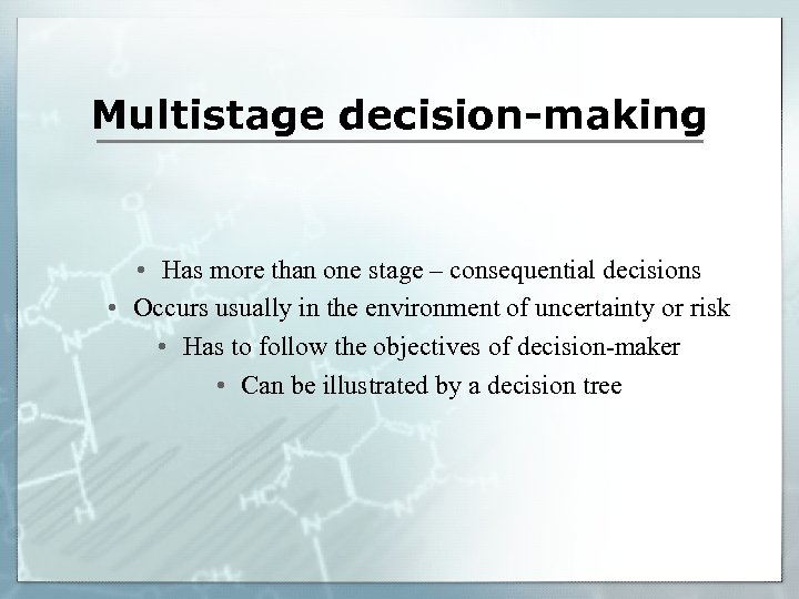 Multistage decision-making • Has more than one stage – consequential decisions • Occurs usually