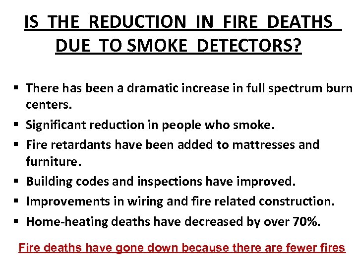 IS THE REDUCTION IN FIRE DEATHS DUE TO SMOKE DETECTORS? § There has been