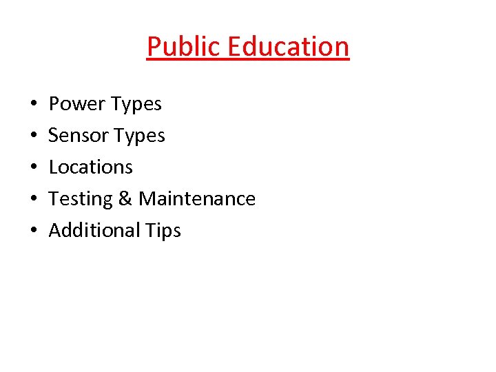 Public Education • • • Power Types Sensor Types Locations Testing & Maintenance Additional